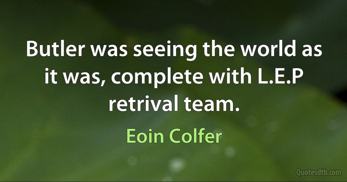 Butler was seeing the world as it was, complete with L.E.P retrival team. (Eoin Colfer)