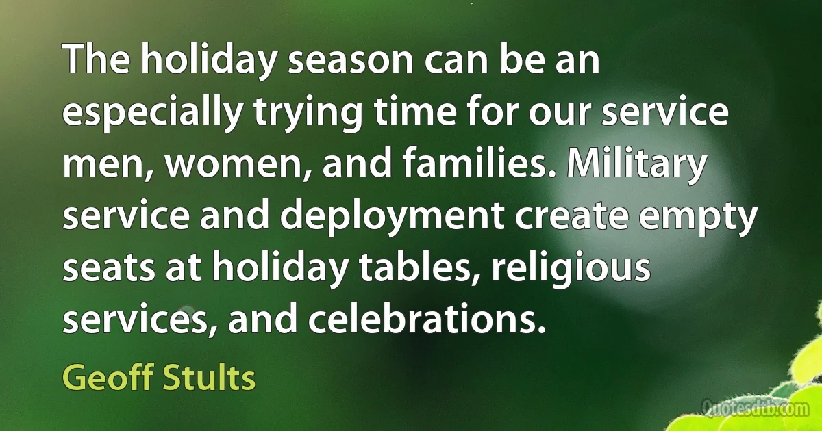 The holiday season can be an especially trying time for our service men, women, and families. Military service and deployment create empty seats at holiday tables, religious services, and celebrations. (Geoff Stults)