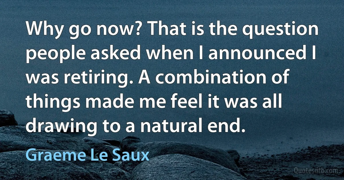 Why go now? That is the question people asked when I announced I was retiring. A combination of things made me feel it was all drawing to a natural end. (Graeme Le Saux)