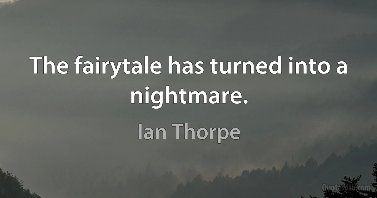 The fairytale has turned into a nightmare. (Ian Thorpe)