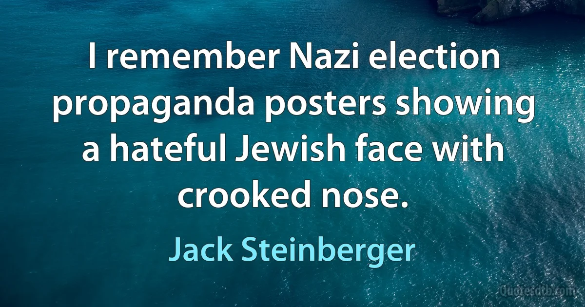 I remember Nazi election propaganda posters showing a hateful Jewish face with crooked nose. (Jack Steinberger)