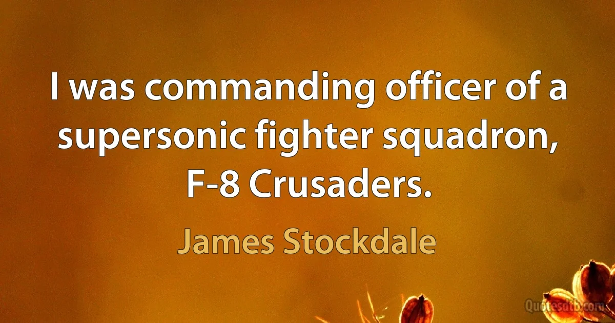 I was commanding officer of a supersonic fighter squadron, F-8 Crusaders. (James Stockdale)