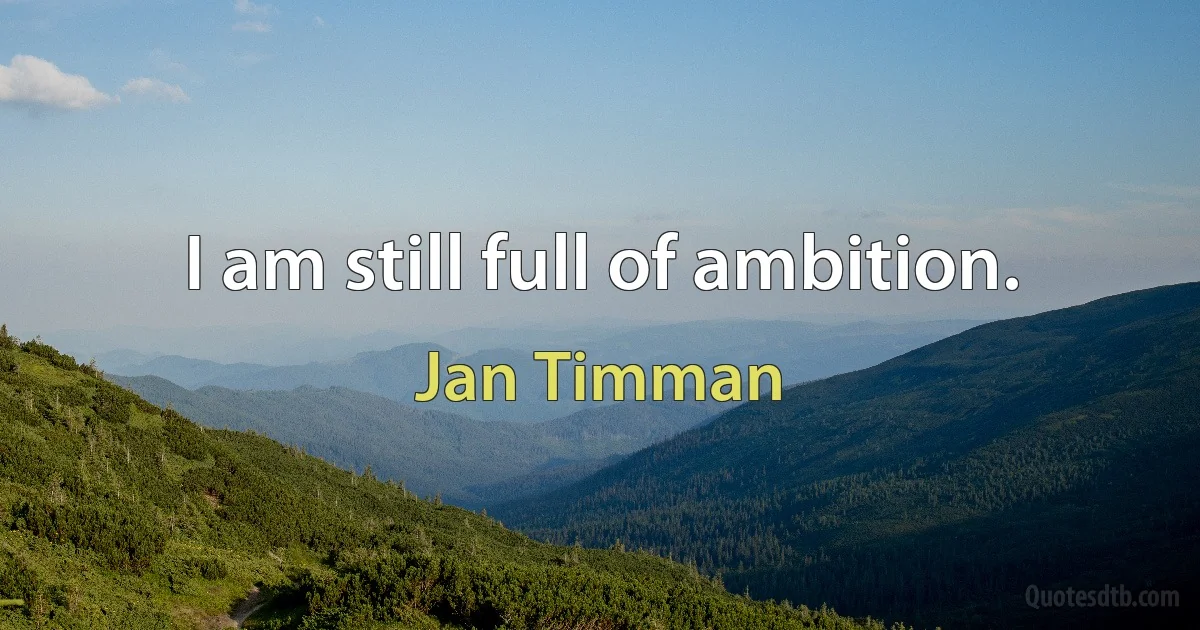 I am still full of ambition. (Jan Timman)