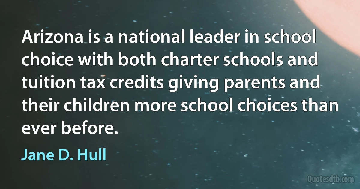 Arizona is a national leader in school choice with both charter schools and tuition tax credits giving parents and their children more school choices than ever before. (Jane D. Hull)