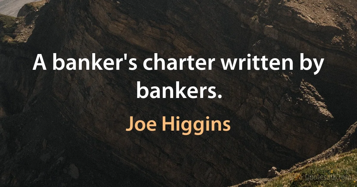 A banker's charter written by bankers. (Joe Higgins)