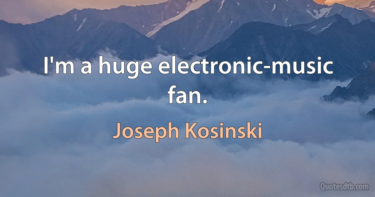 I'm a huge electronic-music fan. (Joseph Kosinski)