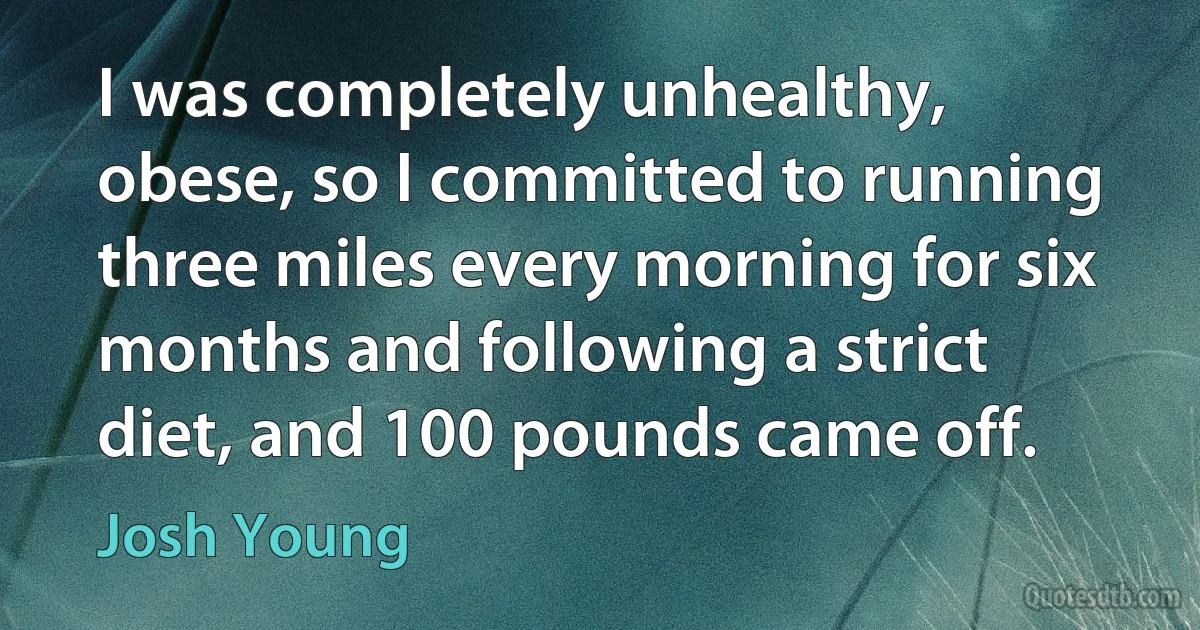 I was completely unhealthy, obese, so I committed to running three miles every morning for six months and following a strict diet, and 100 pounds came off. (Josh Young)