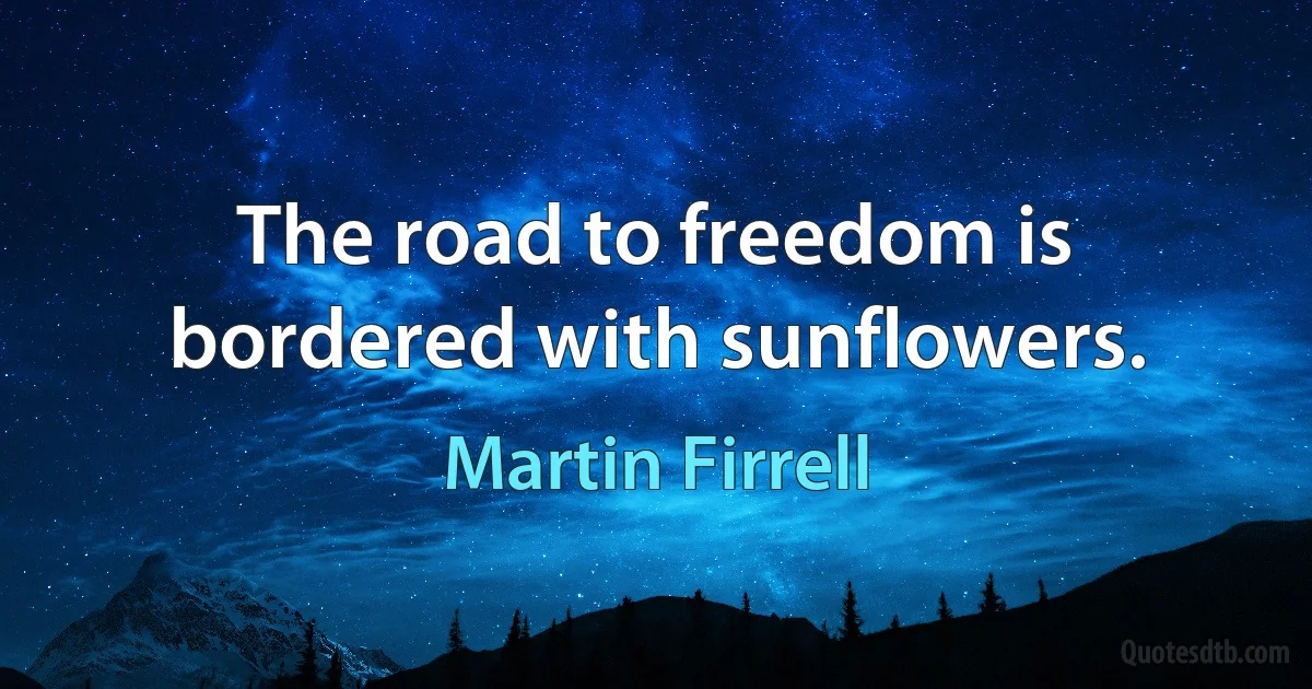 The road to freedom is bordered with sunflowers. (Martin Firrell)