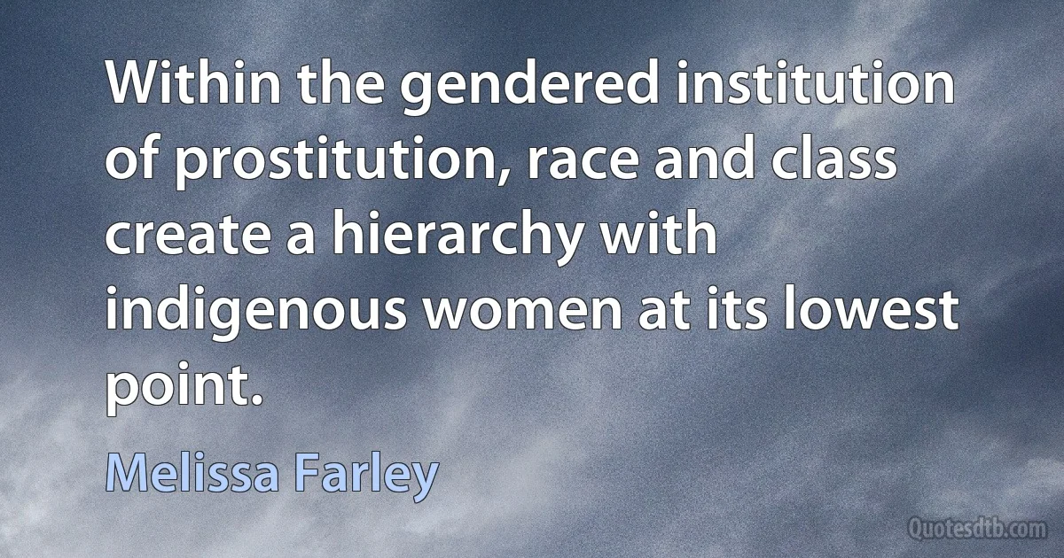 Within the gendered institution of prostitution, race and class create a hierarchy with indigenous women at its lowest point. (Melissa Farley)