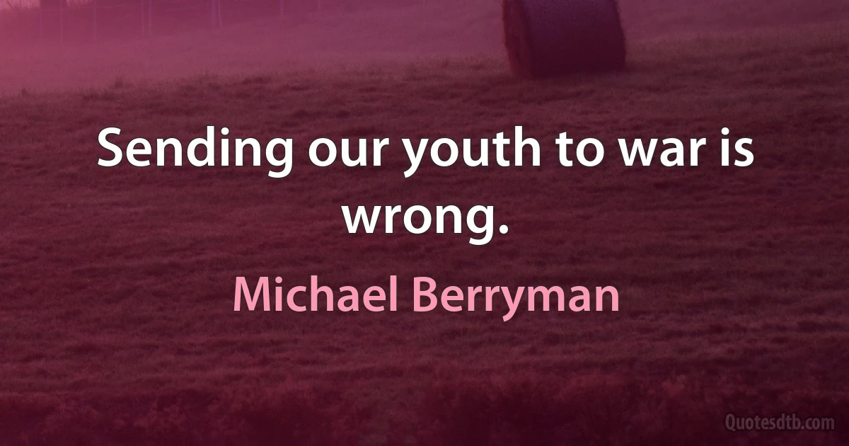 Sending our youth to war is wrong. (Michael Berryman)