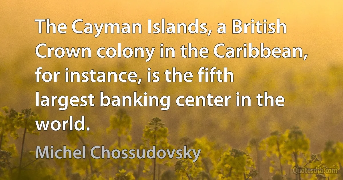 The Cayman Islands, a British Crown colony in the Caribbean, for instance, is the fifth largest banking center in the world. (Michel Chossudovsky)