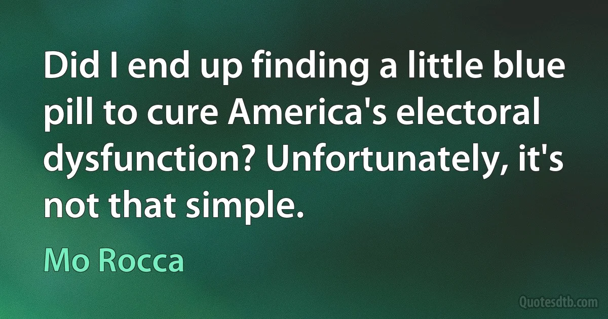 Did I end up finding a little blue pill to cure America's electoral dysfunction? Unfortunately, it's not that simple. (Mo Rocca)