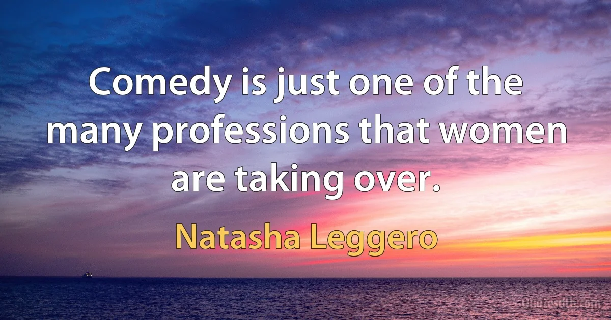 Comedy is just one of the many professions that women are taking over. (Natasha Leggero)