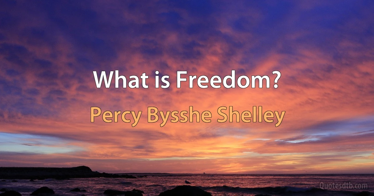 What is Freedom? (Percy Bysshe Shelley)