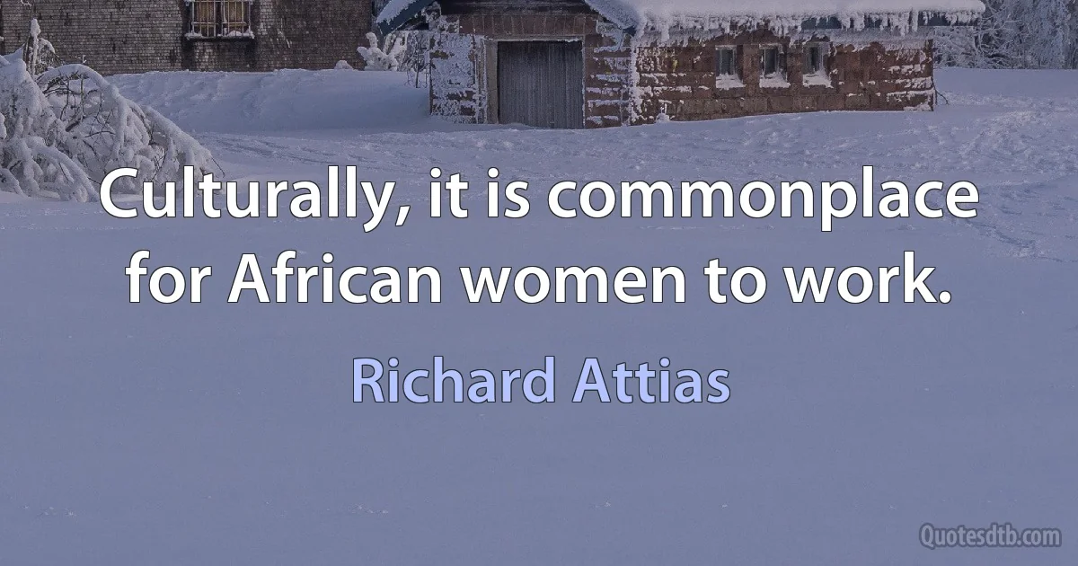 Culturally, it is commonplace for African women to work. (Richard Attias)