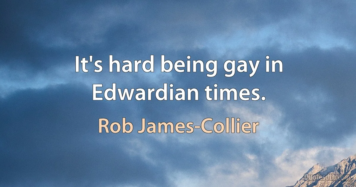 It's hard being gay in Edwardian times. (Rob James-Collier)