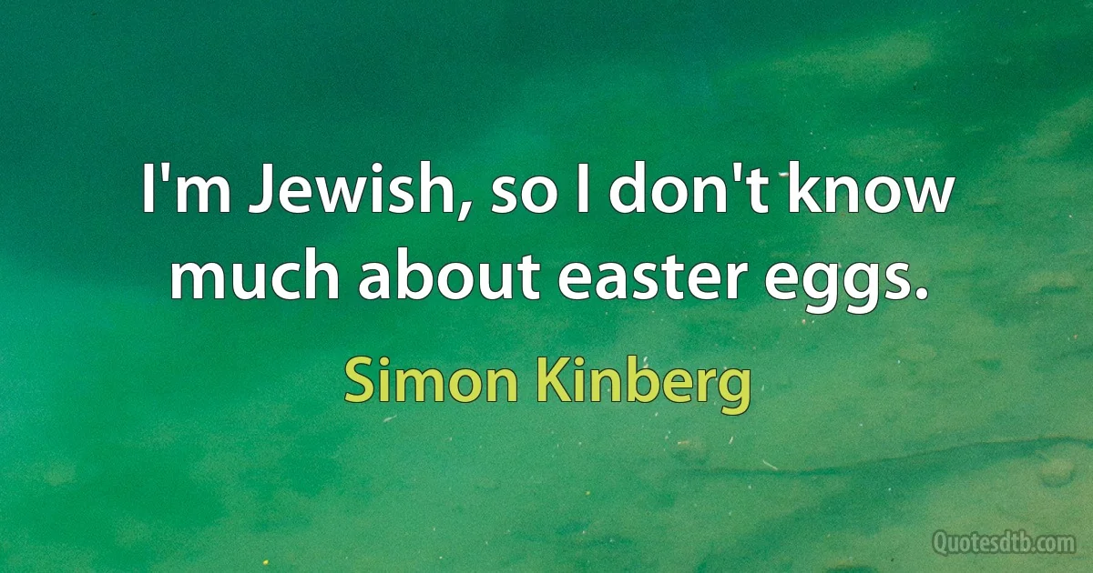 I'm Jewish, so I don't know much about easter eggs. (Simon Kinberg)