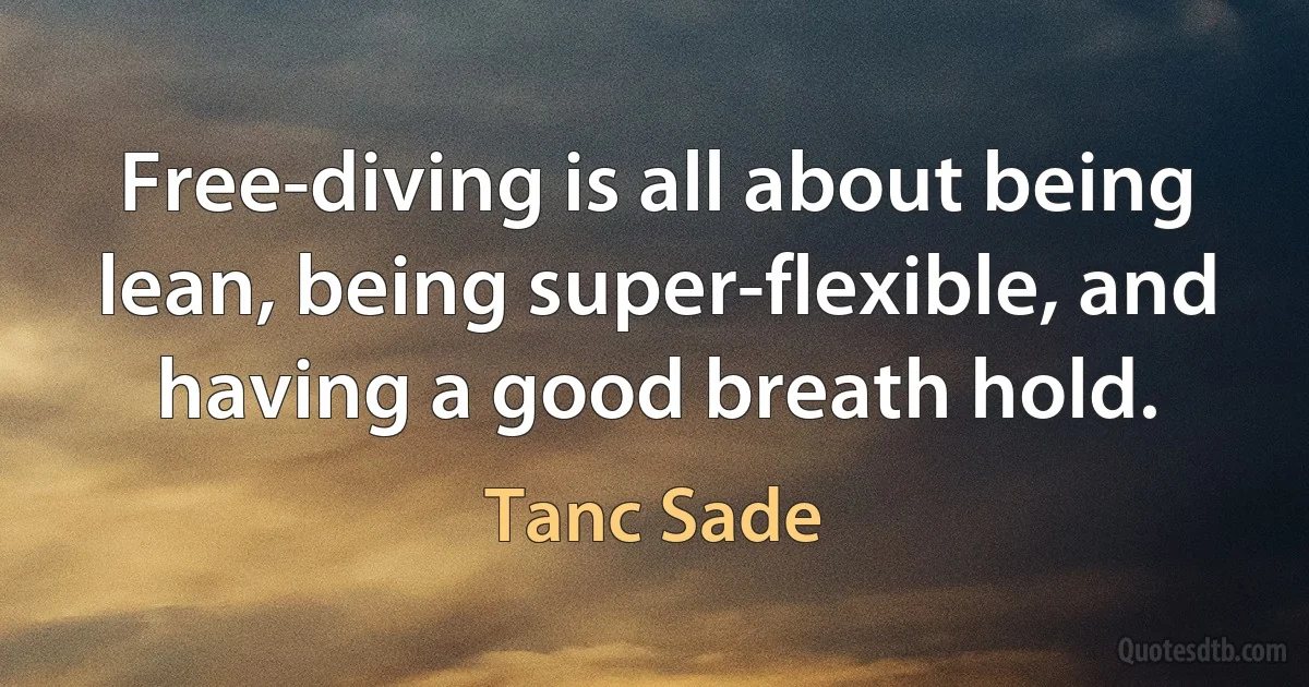 Free-diving is all about being lean, being super-flexible, and having a good breath hold. (Tanc Sade)