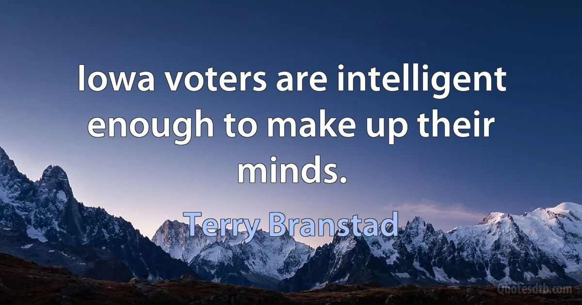 Iowa voters are intelligent enough to make up their minds. (Terry Branstad)