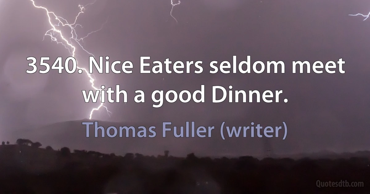 3540. Nice Eaters seldom meet with a good Dinner. (Thomas Fuller (writer))