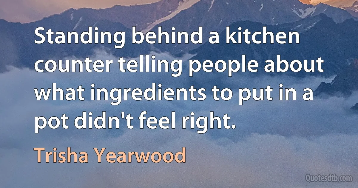 Standing behind a kitchen counter telling people about what ingredients to put in a pot didn't feel right. (Trisha Yearwood)