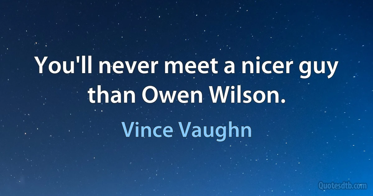 You'll never meet a nicer guy than Owen Wilson. (Vince Vaughn)