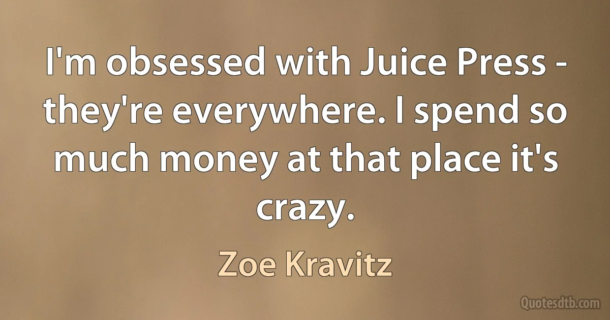 I'm obsessed with Juice Press - they're everywhere. I spend so much money at that place it's crazy. (Zoe Kravitz)