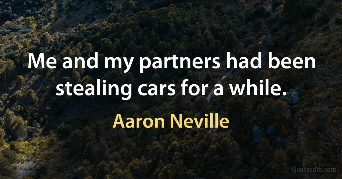 Me and my partners had been stealing cars for a while. (Aaron Neville)