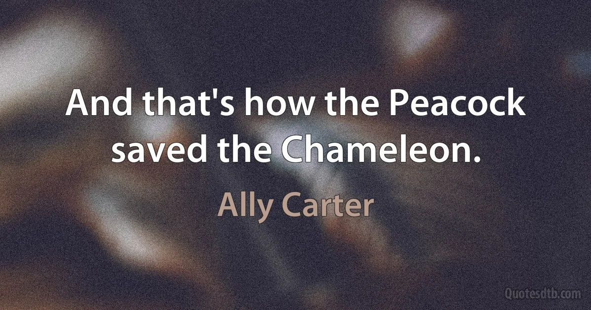 And that's how the Peacock saved the Chameleon. (Ally Carter)