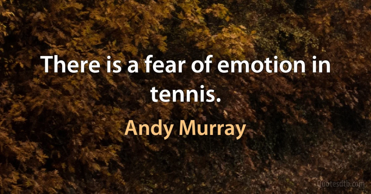 There is a fear of emotion in tennis. (Andy Murray)