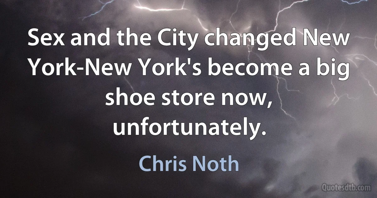 Sex and the City changed New York-New York's become a big shoe store now, unfortunately. (Chris Noth)