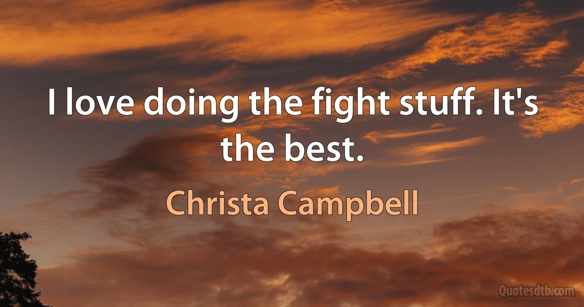 I love doing the fight stuff. It's the best. (Christa Campbell)