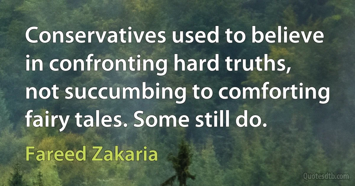 Conservatives used to believe in confronting hard truths, not succumbing to comforting fairy tales. Some still do. (Fareed Zakaria)