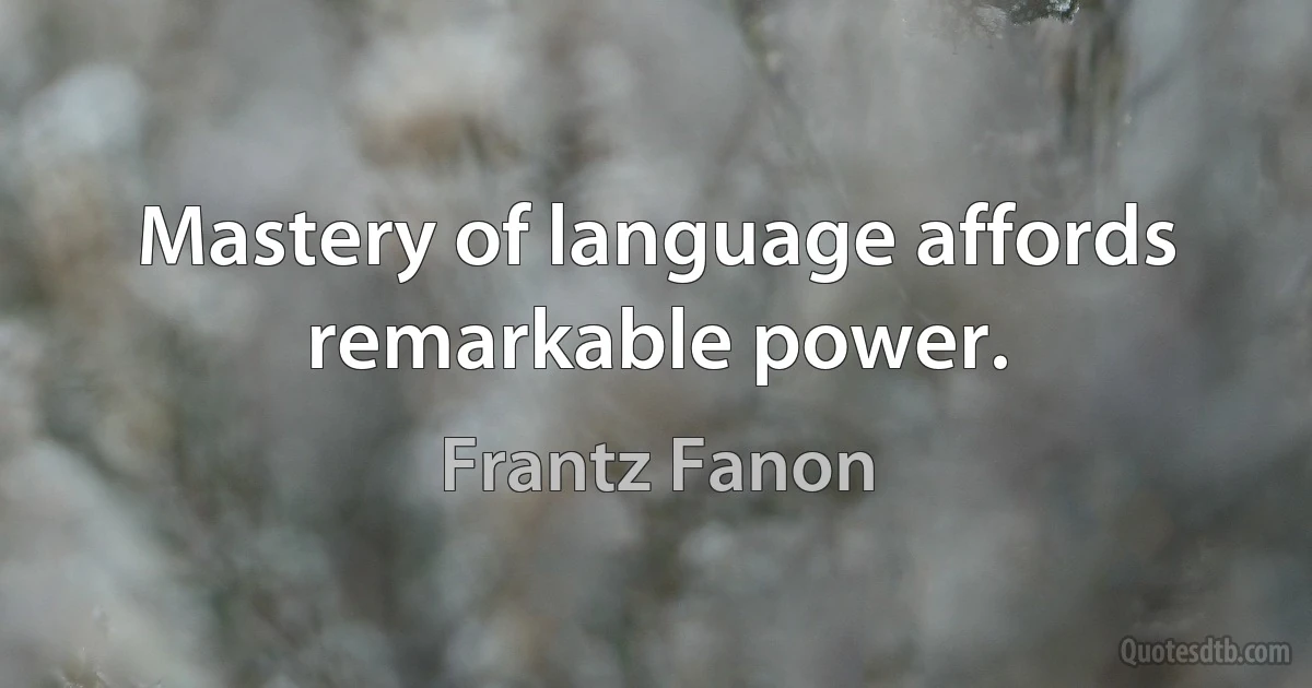 Mastery of language affords remarkable power. (Frantz Fanon)