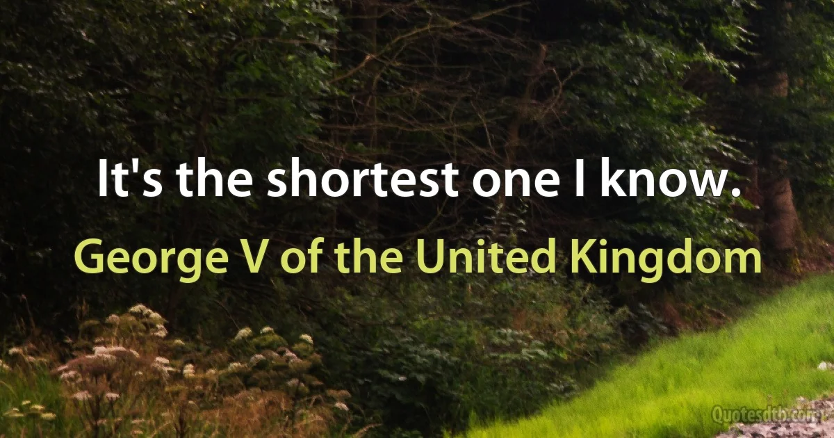 It's the shortest one I know. (George V of the United Kingdom)