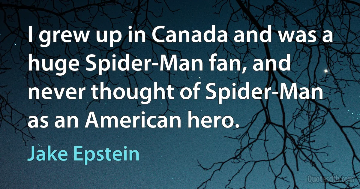 I grew up in Canada and was a huge Spider-Man fan, and never thought of Spider-Man as an American hero. (Jake Epstein)