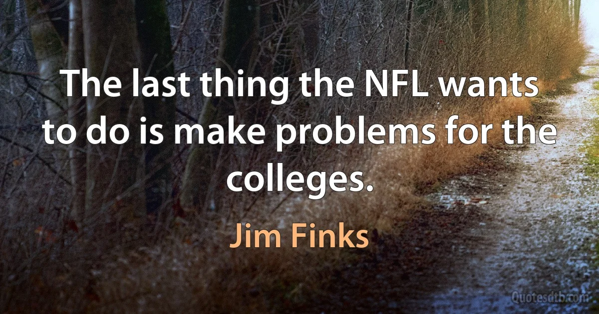 The last thing the NFL wants to do is make problems for the colleges. (Jim Finks)