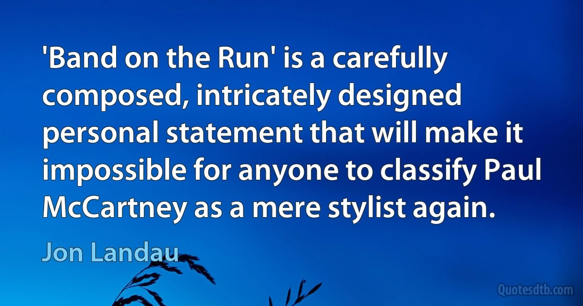 'Band on the Run' is a carefully composed, intricately designed personal statement that will make it impossible for anyone to classify Paul McCartney as a mere stylist again. (Jon Landau)