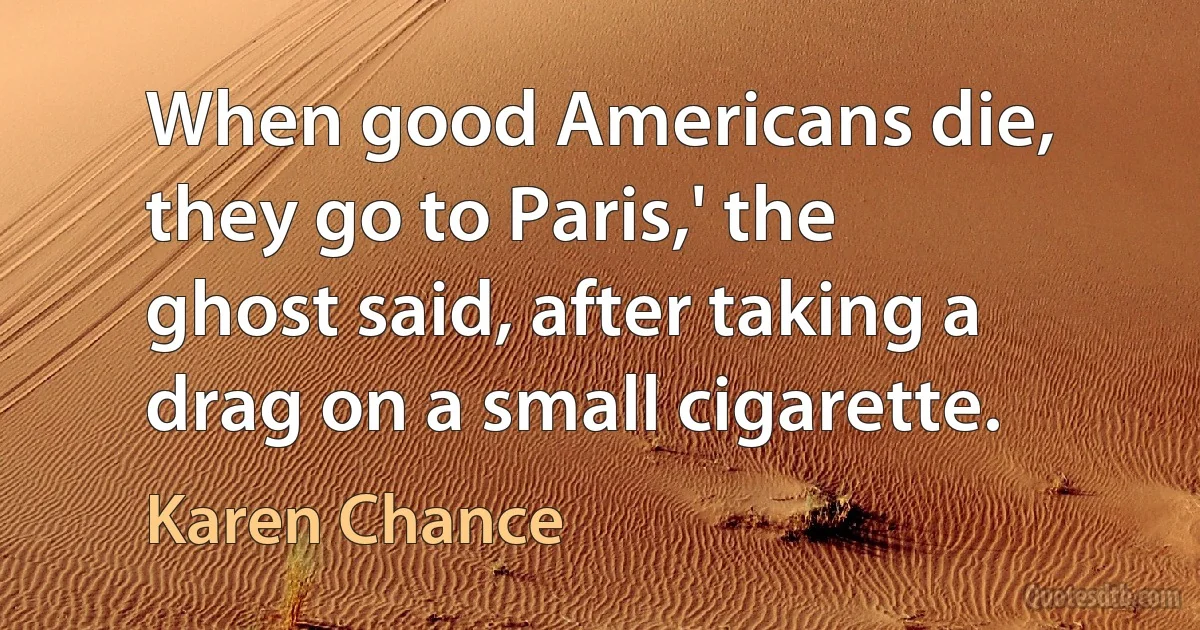 When good Americans die, they go to Paris,' the ghost said, after taking a drag on a small cigarette. (Karen Chance)