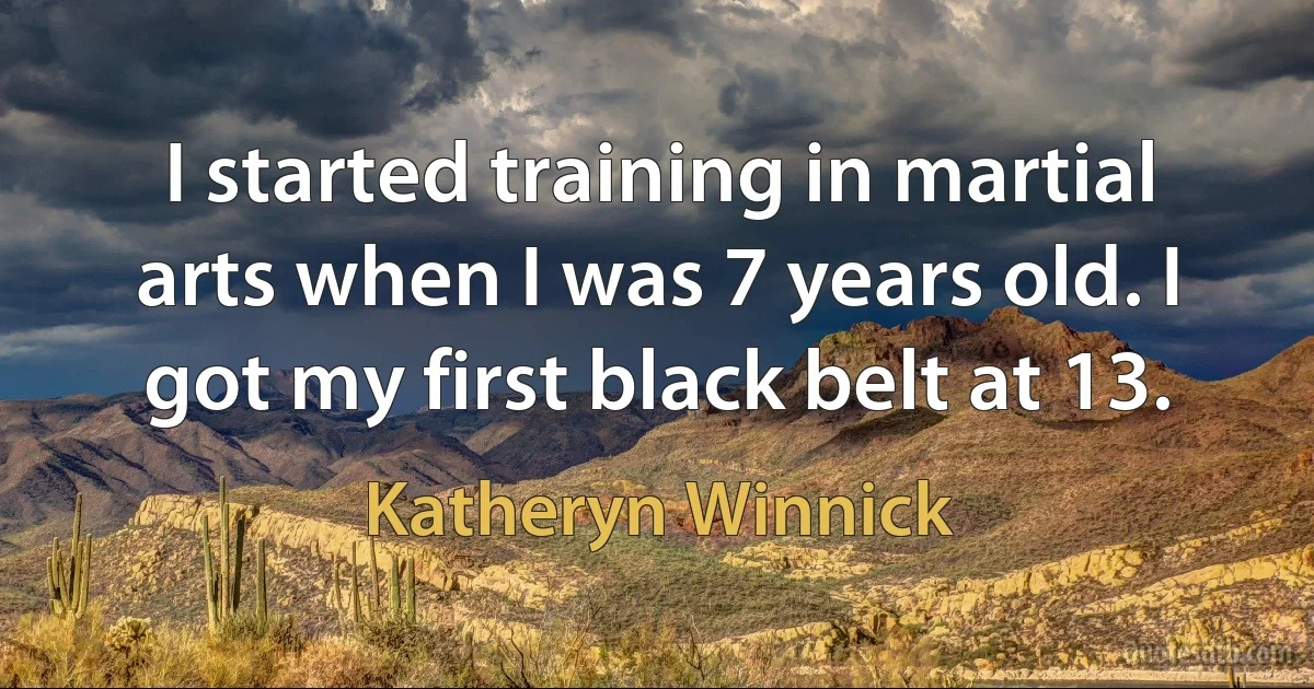 I started training in martial arts when I was 7 years old. I got my first black belt at 13. (Katheryn Winnick)