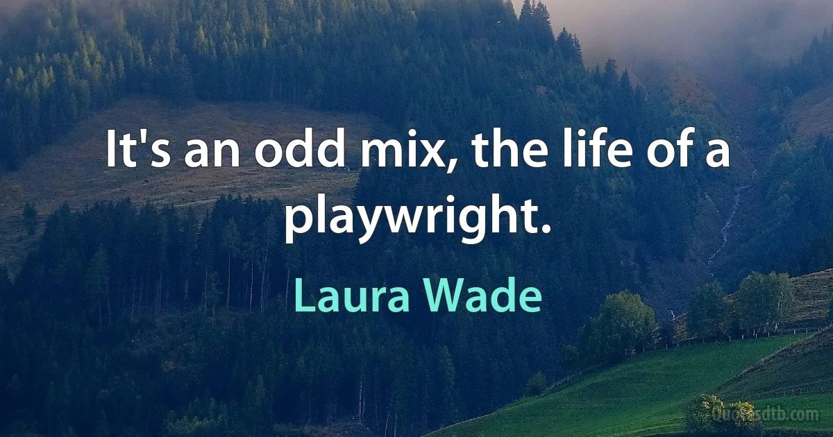 It's an odd mix, the life of a playwright. (Laura Wade)