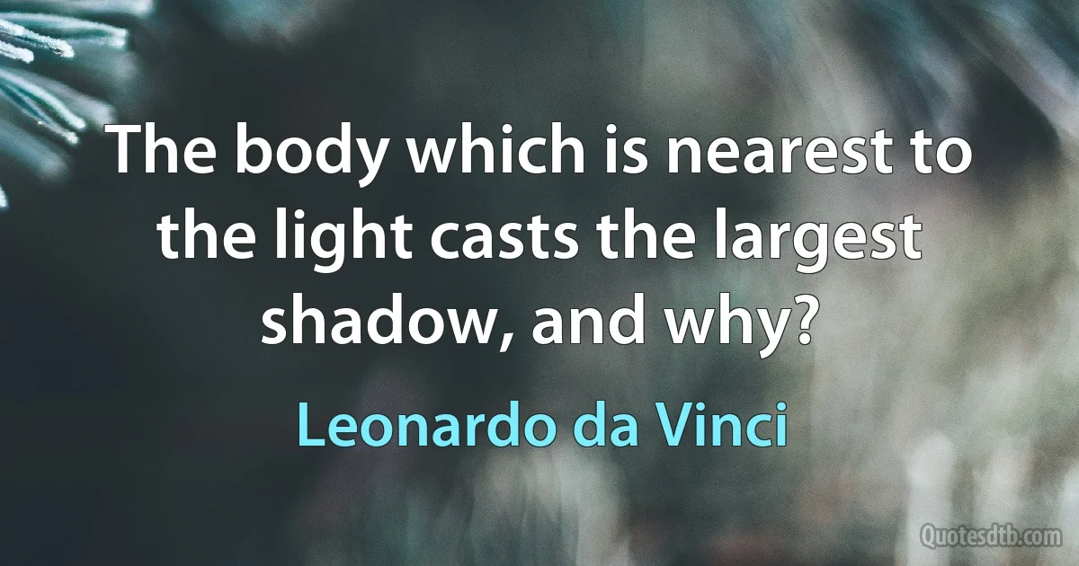 The body which is nearest to the light casts the largest shadow, and why? (Leonardo da Vinci)