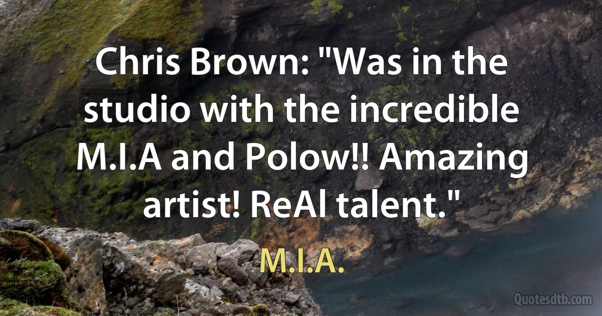 Chris Brown: "Was in the studio with the incredible M.I.A and Polow!! Amazing artist! ReAl talent." (M.I.A.)