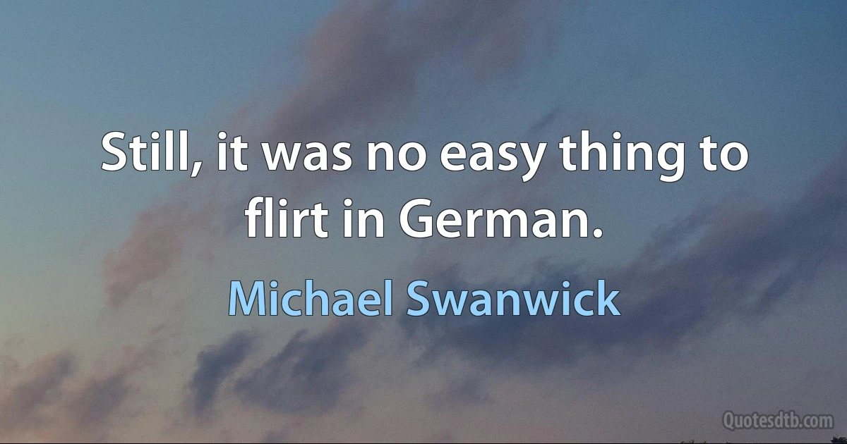 Still, it was no easy thing to flirt in German. (Michael Swanwick)