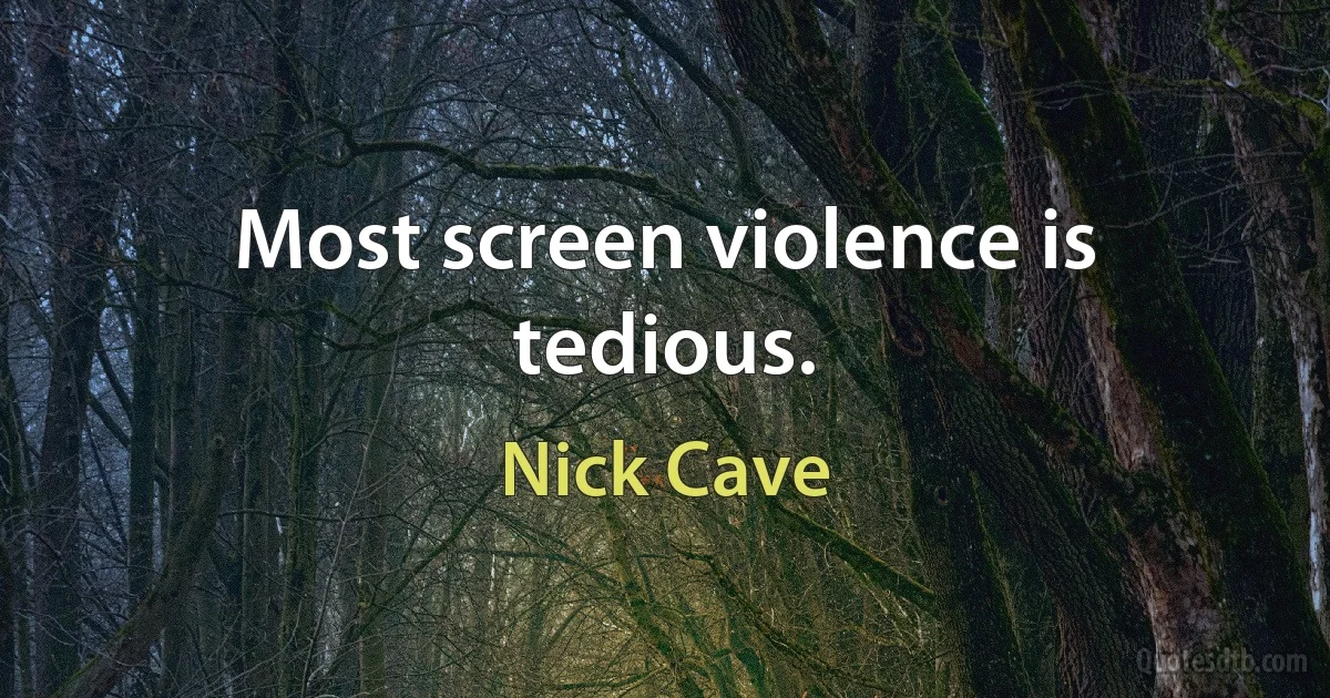 Most screen violence is tedious. (Nick Cave)