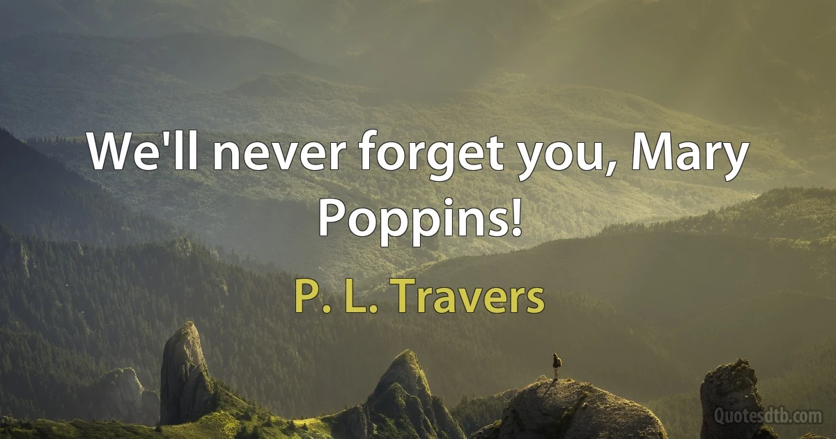 We'll never forget you, Mary Poppins! (P. L. Travers)