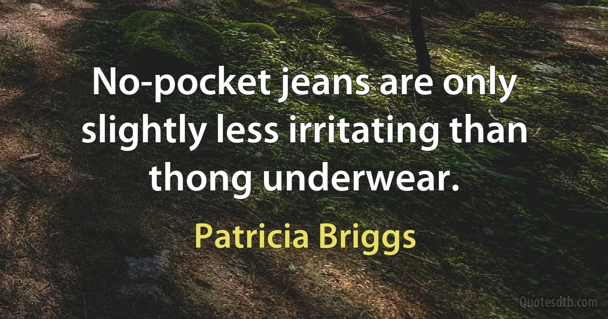 No-pocket jeans are only slightly less irritating than thong underwear. (Patricia Briggs)