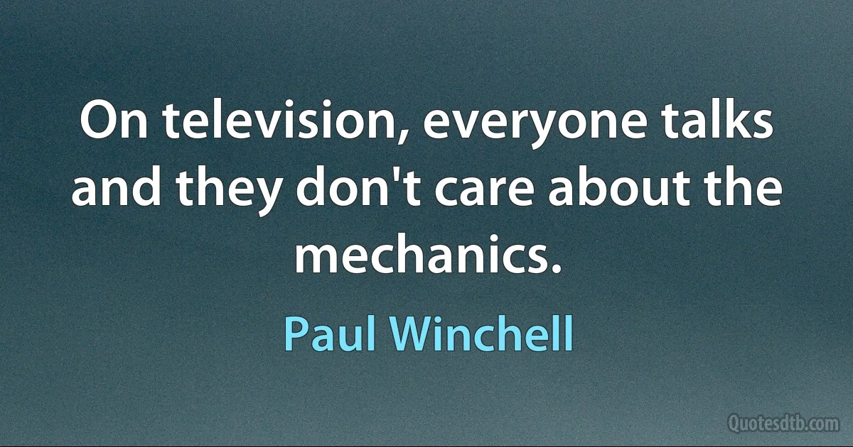 On television, everyone talks and they don't care about the mechanics. (Paul Winchell)