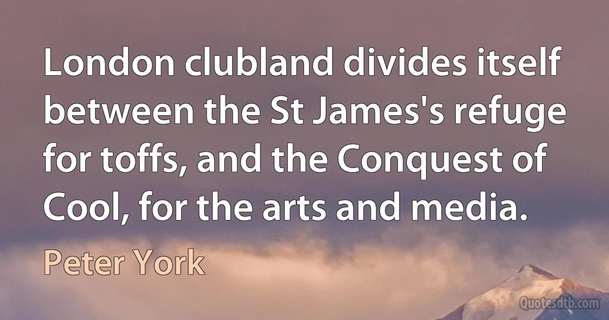 London clubland divides itself between the St James's refuge for toffs, and the Conquest of Cool, for the arts and media. (Peter York)