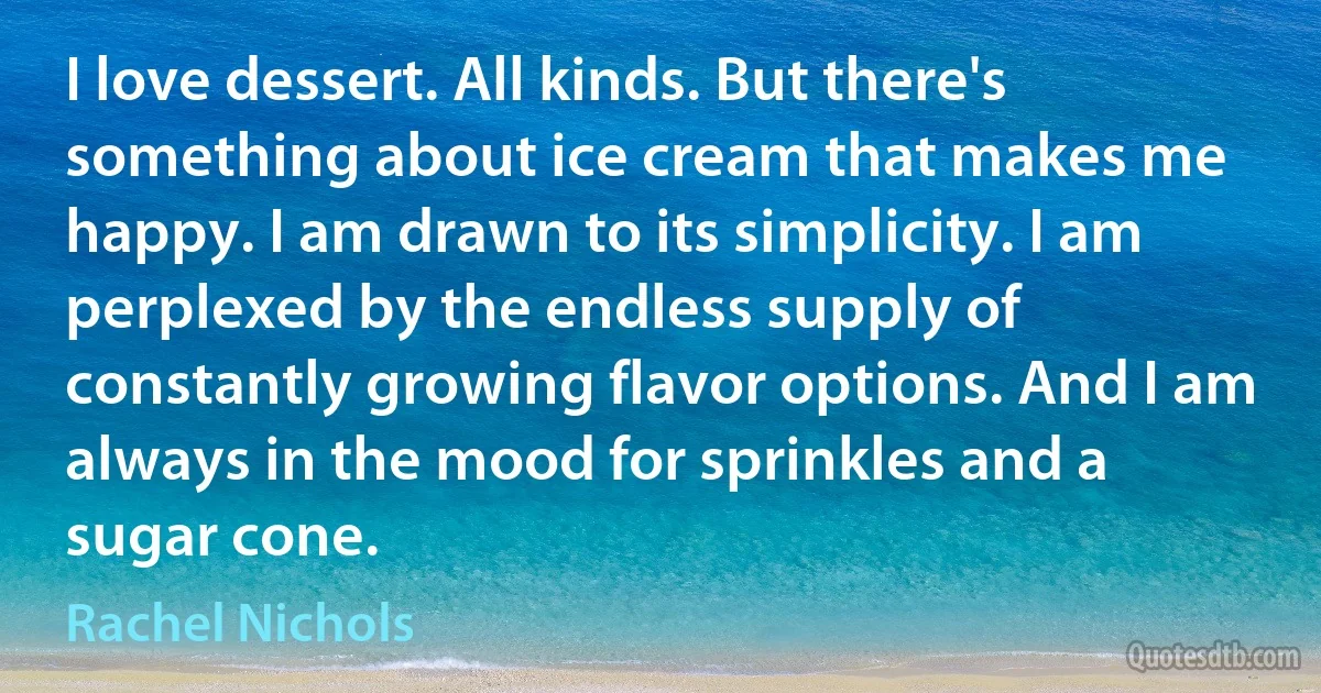 I love dessert. All kinds. But there's something about ice cream that makes me happy. I am drawn to its simplicity. I am perplexed by the endless supply of constantly growing flavor options. And I am always in the mood for sprinkles and a sugar cone. (Rachel Nichols)